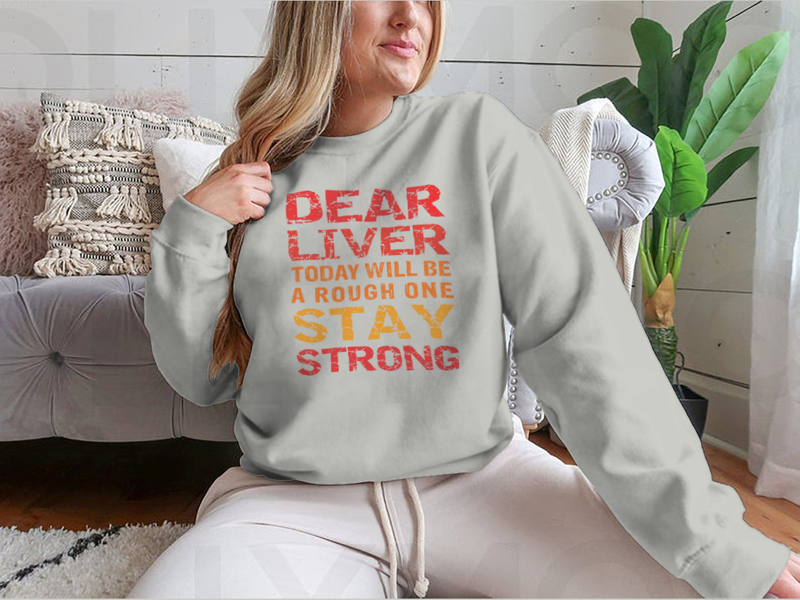 Customized print shirt featuring the phrase 'Dear Liver Today Will Be A Rough One Stay Strong', made from soft cotton fabric.