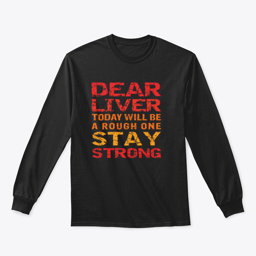 A motivational t-shirt featuring the phrase 'Dear Liver Today Will Be A Rough One Stay Strong' printed on a soft cotton fabric.