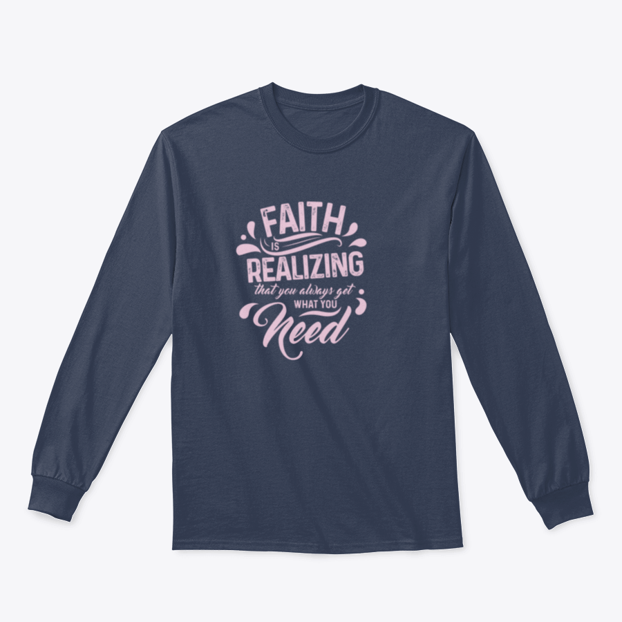 A comfortable t-shirt featuring the quote 'Faith Is Realizing That You Always Get What You Need', made from 100% cotton with a classic fit.