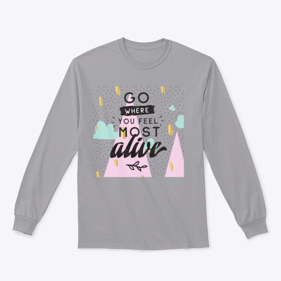 A cozy sweatshirt featuring the inspirational phrase 'Go Where You Feel Most Alive' in a stylish design, perfect for casual wear.