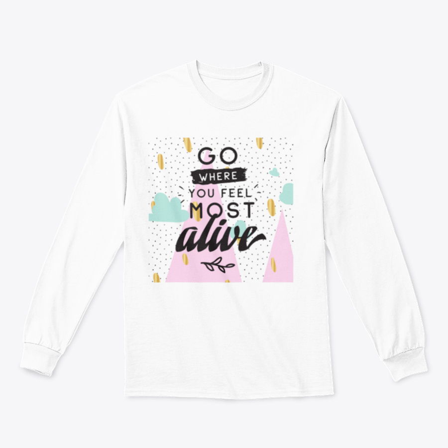 A cozy sweatshirt featuring the inspirational phrase 'Go Where You Feel Most Alive' in a stylish design, perfect for casual wear.