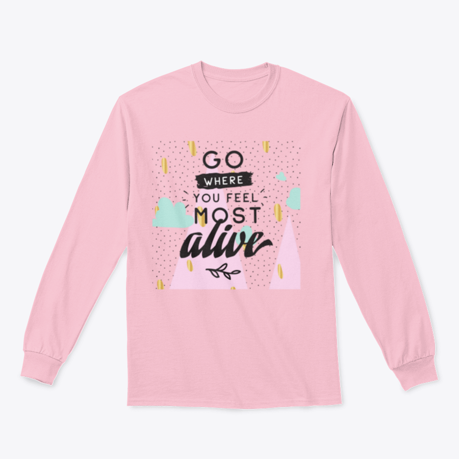 A cozy sweatshirt featuring the inspirational phrase 'Go Where You Feel Most Alive' in a stylish design, perfect for casual wear.