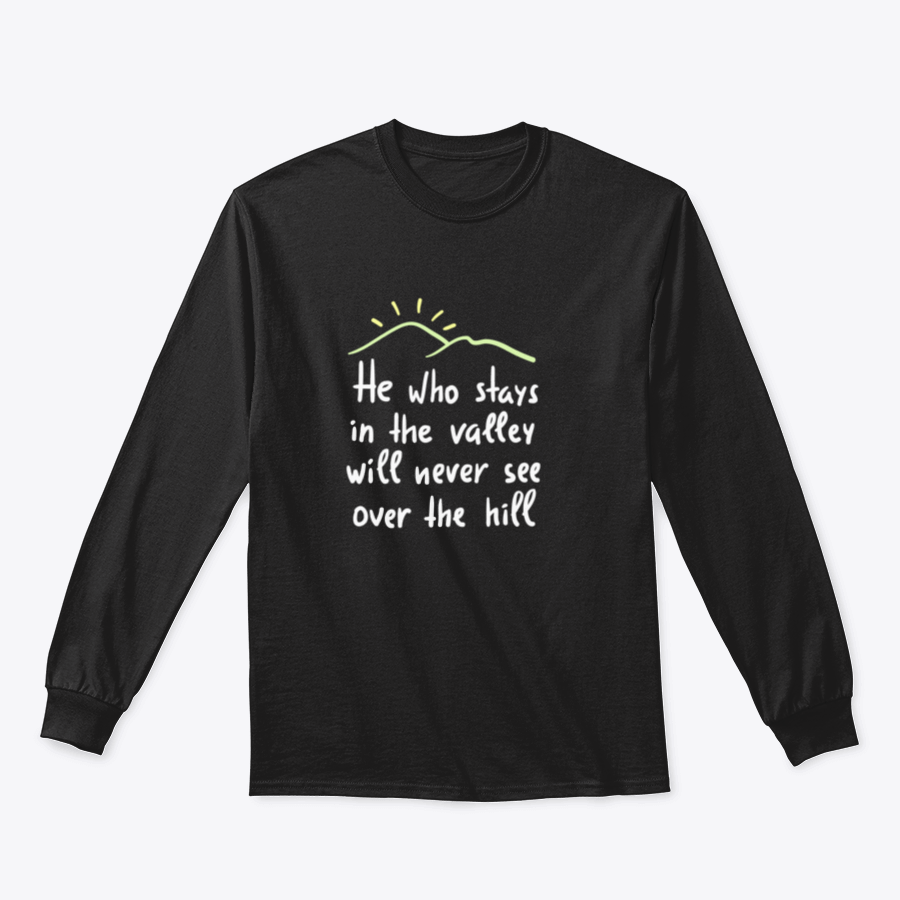 A motivational T-shirt featuring the quote 'He Who Stays In The Valley Will Never See Over The Hill' in stylish typography.