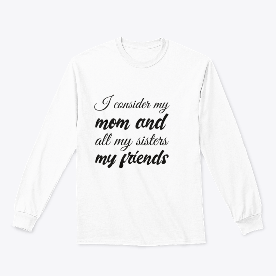 A comfortable cotton shirt featuring the design 'I Consider My Mom And All My Sisters My Friends', showcasing family bonds.