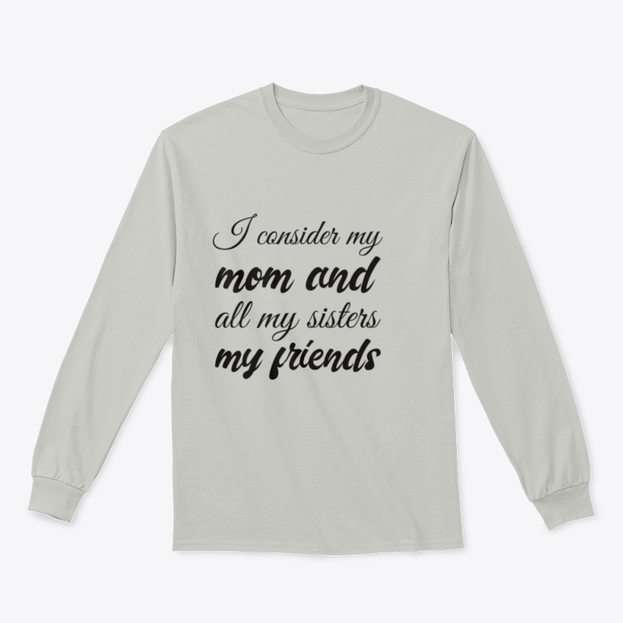 A comfortable cotton shirt featuring the design 'I Consider My Mom And All My Sisters My Friends', showcasing family bonds.