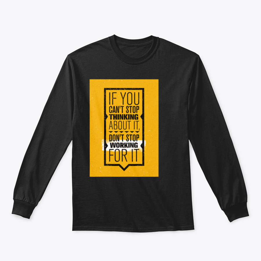 Motivational design featuring the phrase 'If You Can't Stop Thinking About It, Don't Stop Working For It' on a comfortable cotton-polyester blend shirt.