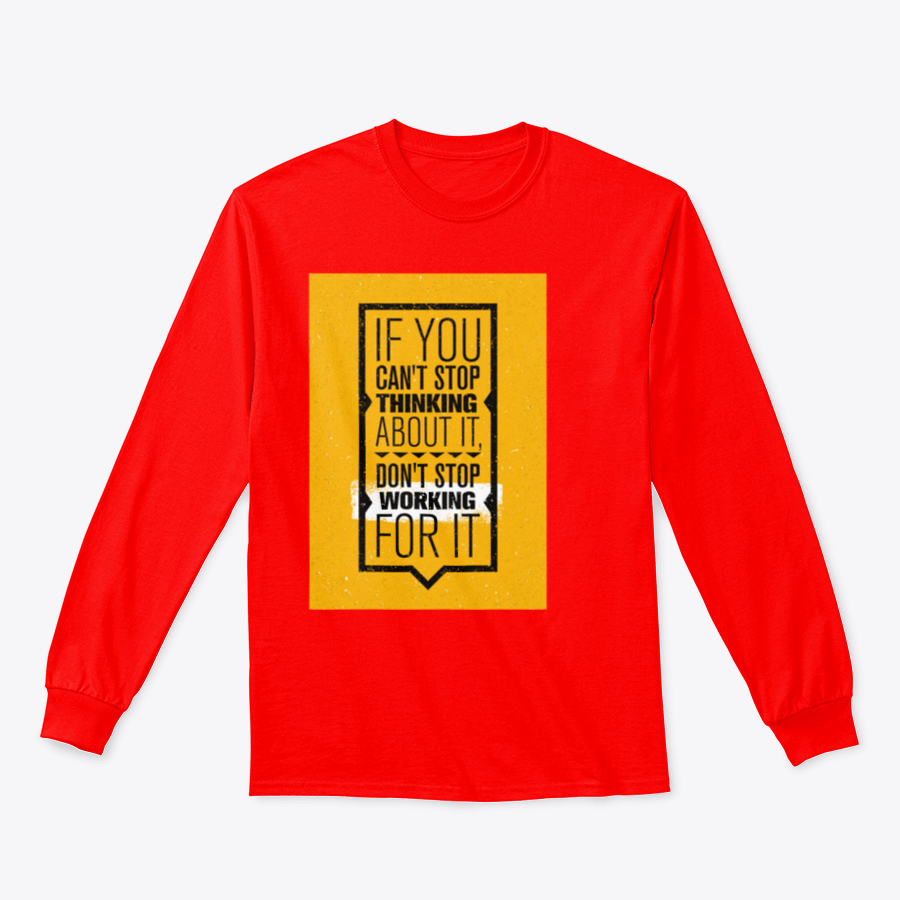 Motivational design featuring the phrase 'If You Can't Stop Thinking About It, Don't Stop Working For It' on a comfortable cotton-polyester blend shirt.