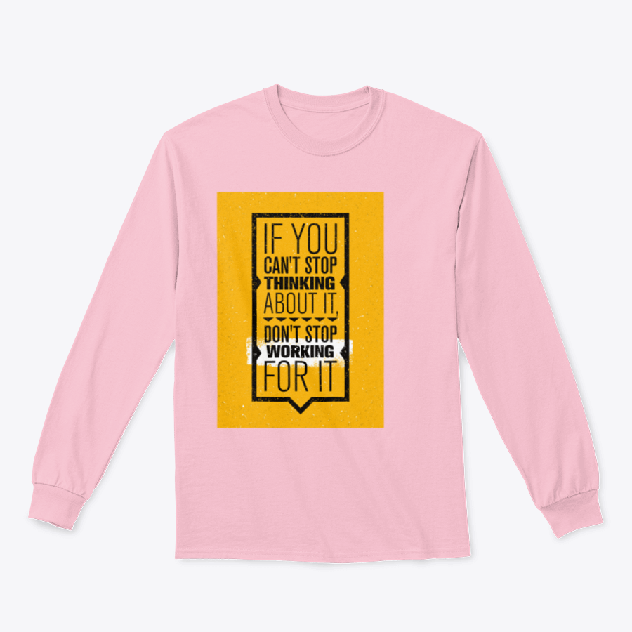 Motivational design featuring the phrase 'If You Can't Stop Thinking About It, Don't Stop Working For It' on a comfortable cotton-polyester blend shirt.