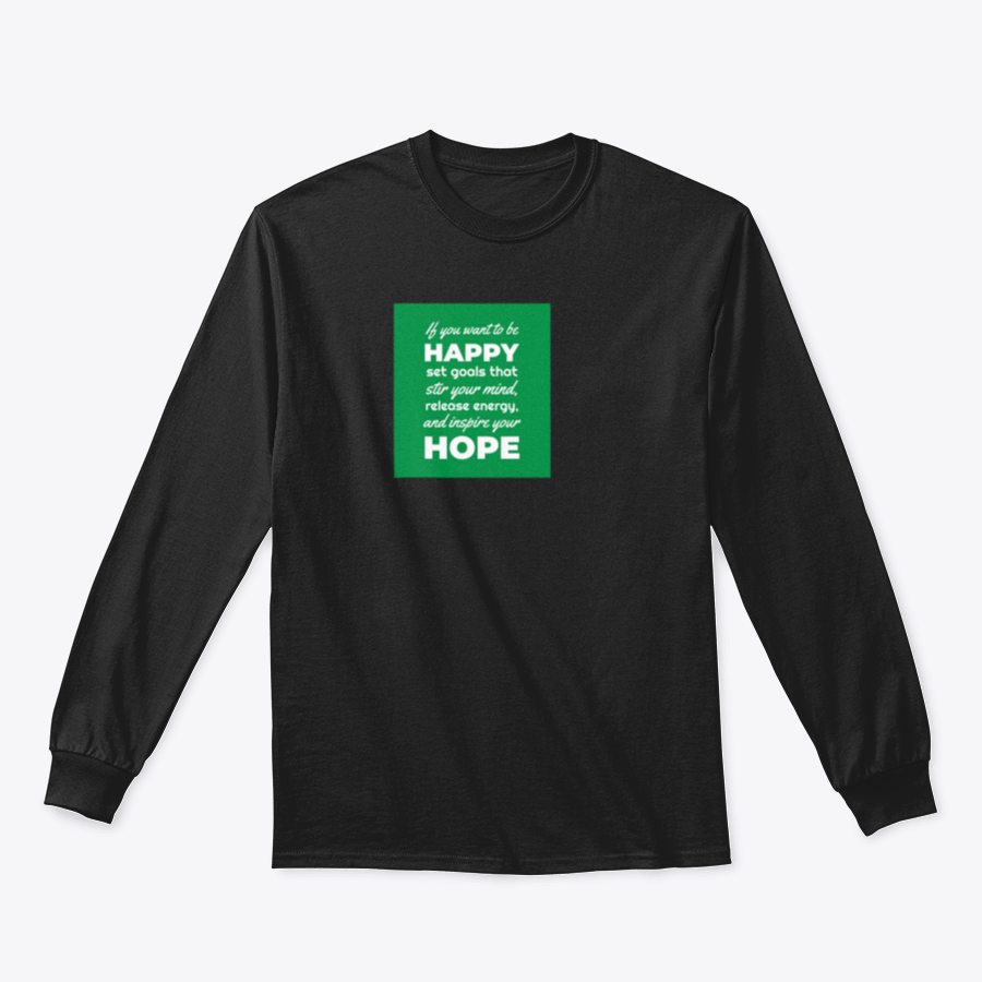 A motivational t-shirt featuring the phrase 'If You Want To Be Happy, Set Goals That Stir Your Mind, Release' in a stylish design.