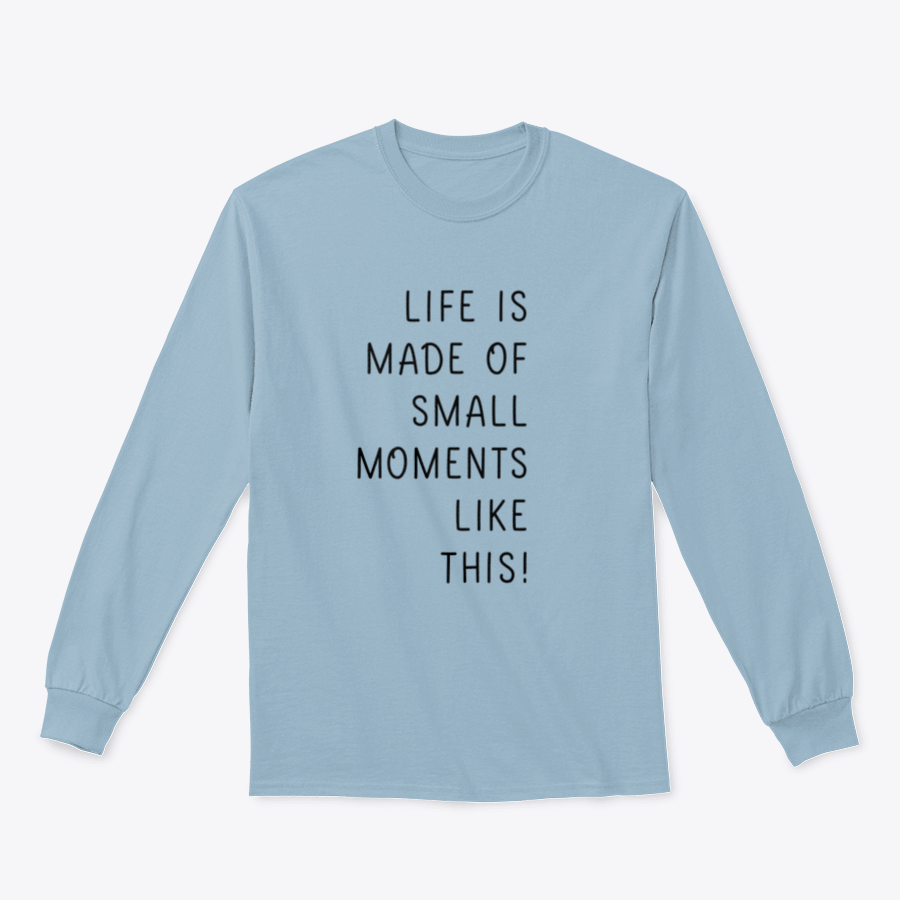 A minimalistic t-shirt featuring the phrase 'Life Is Made Of Small Moments Like This' in elegant lettering, showcasing its soft cotton fabric and classic fit.