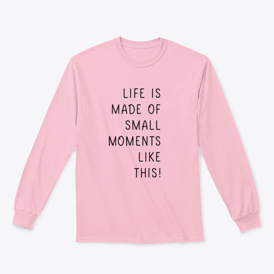 A minimalistic t-shirt featuring the phrase 'Life Is Made Of Small Moments Like This' in elegant lettering, showcasing its soft cotton fabric and classic fit.