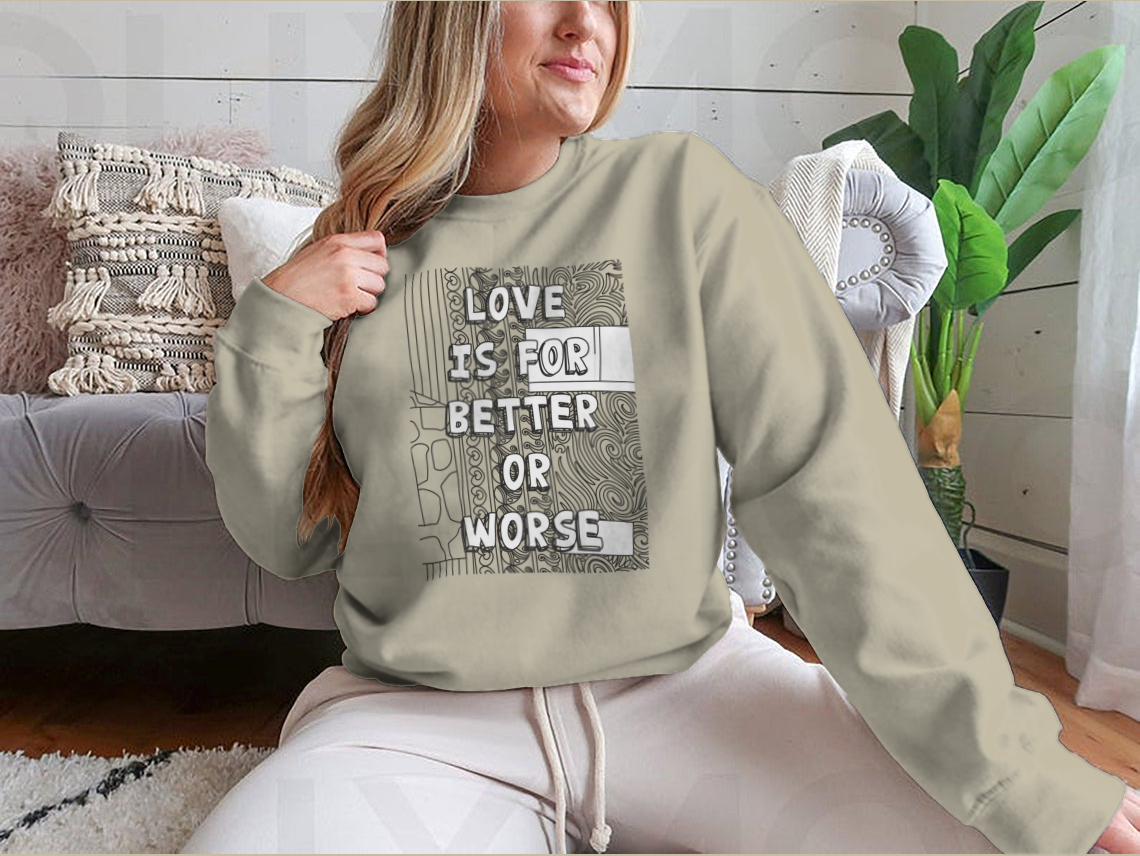 A cozy sweatshirt featuring the phrase 'Love Is For Better Or Worse' in stylish typography, perfect for casual wear.