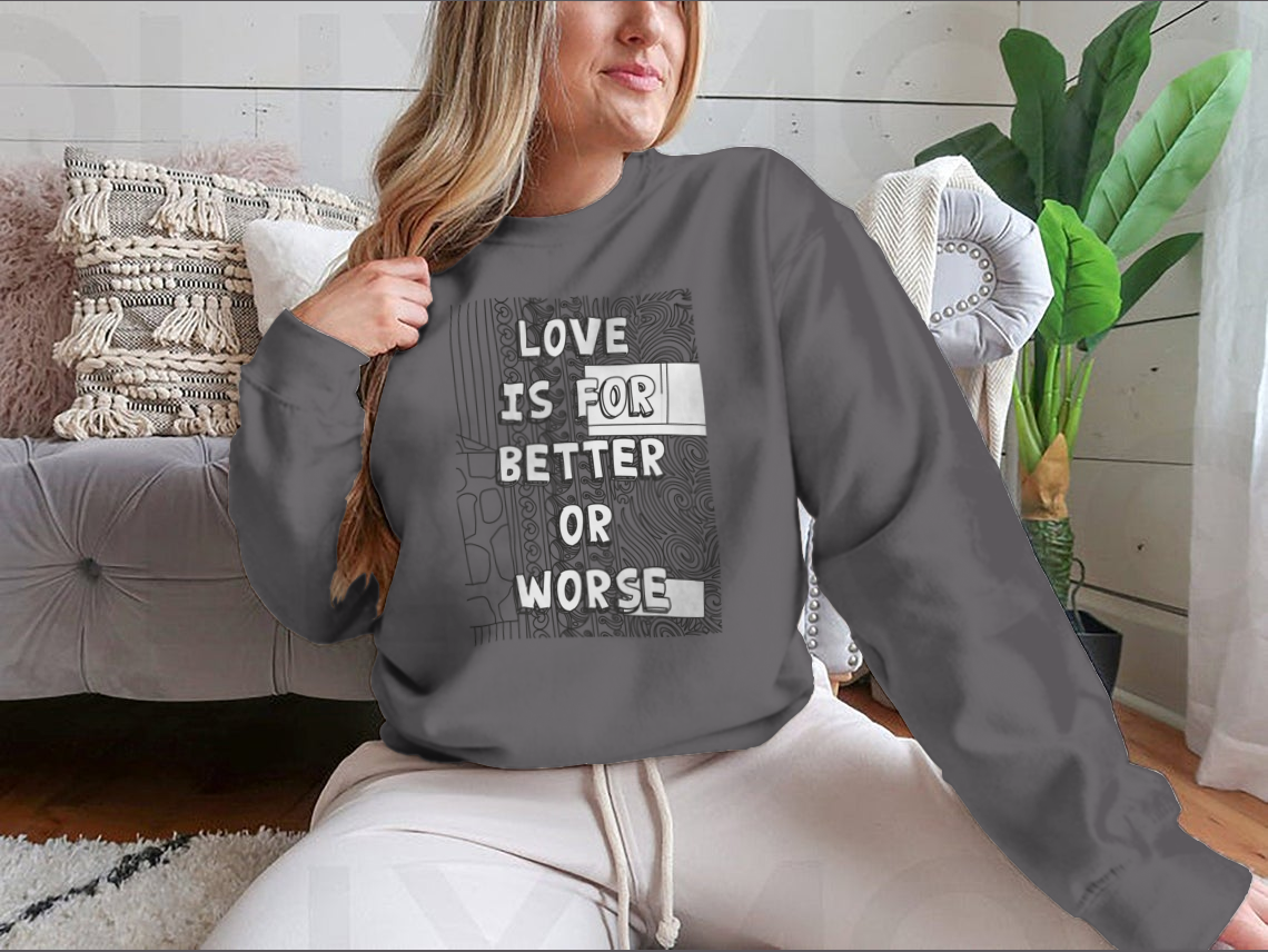 A cozy sweatshirt featuring the phrase 'Love Is For Better Or Worse' in stylish typography, perfect for casual wear.