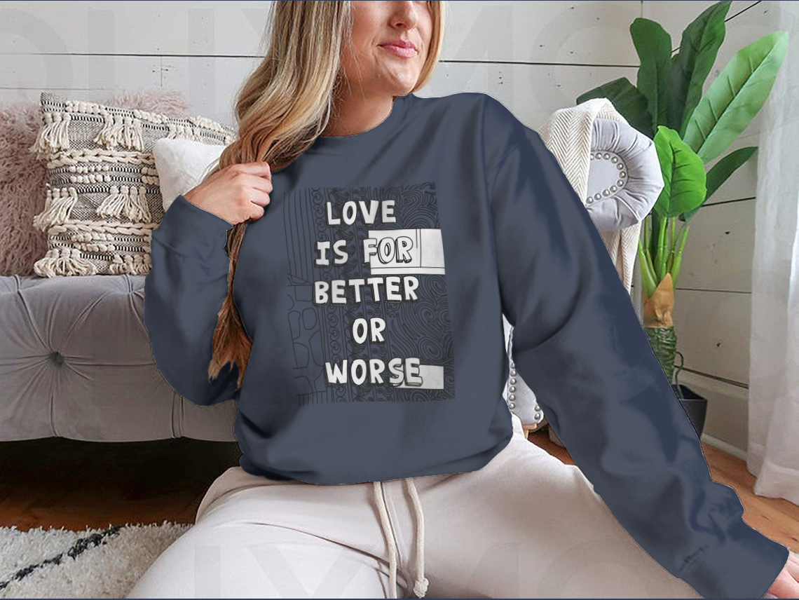 A cozy sweatshirt featuring the phrase 'Love Is For Better Or Worse' in stylish typography, perfect for casual wear.