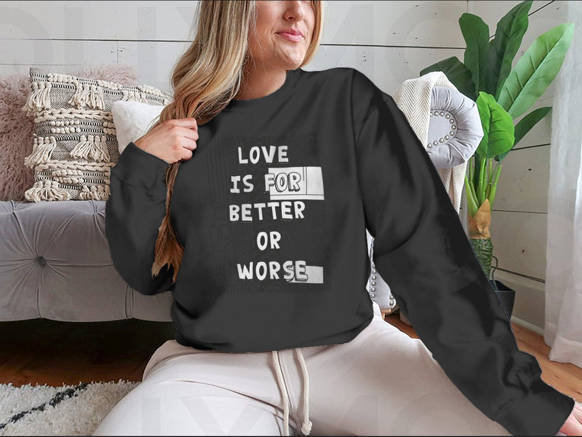 A cozy sweatshirt featuring the phrase 'Love Is For Better Or Worse' in stylish typography, perfect for casual wear.