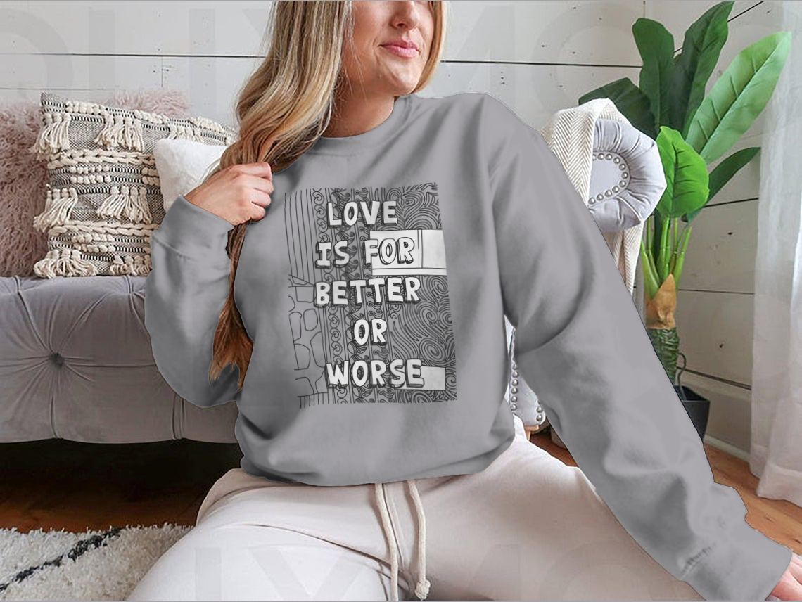 A cozy sweatshirt featuring the phrase 'Love Is For Better Or Worse' in stylish typography, perfect for casual wear.