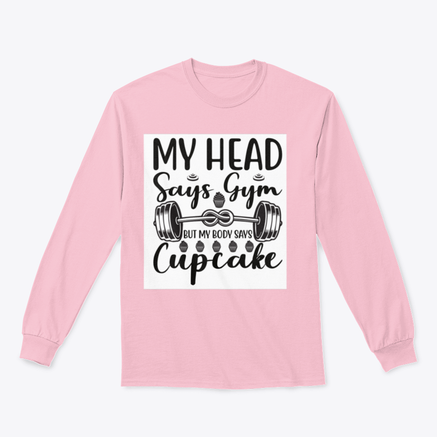 A cozy sweatshirt featuring the phrase 'My Head Says Gym But My Body Says Cupcake' in a playful font, perfect for casual wear.