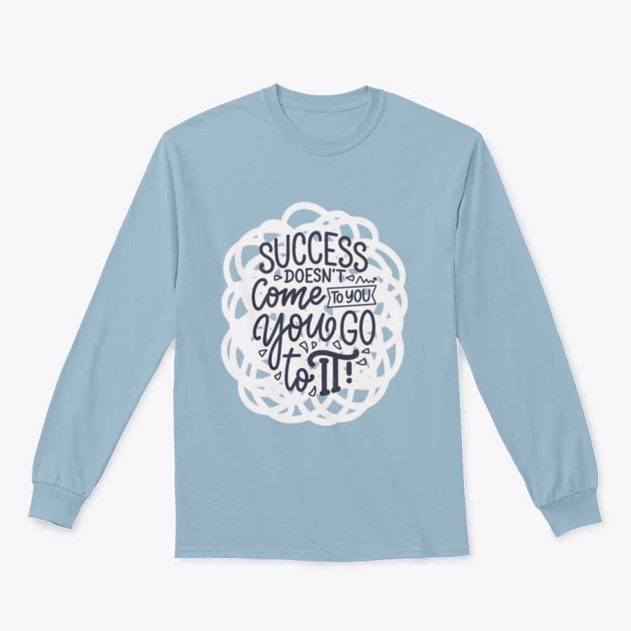 A stylish modern calligraphy design featuring the phrase 'Success Doesn't Come To You, You Go To It' on a comfortable cotton garment.