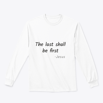 A stylish typography print featuring the phrase 'The Last Shall Be First' on a soft cotton fabric, showcasing its classic fit and midweight design.