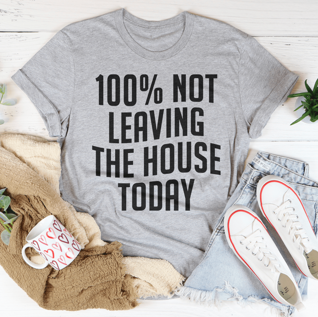 A cozy 100% Not Leaving The House Today T-Shirt made from soft ring-spun cotton, featuring durable double stitching and a relaxed fit.