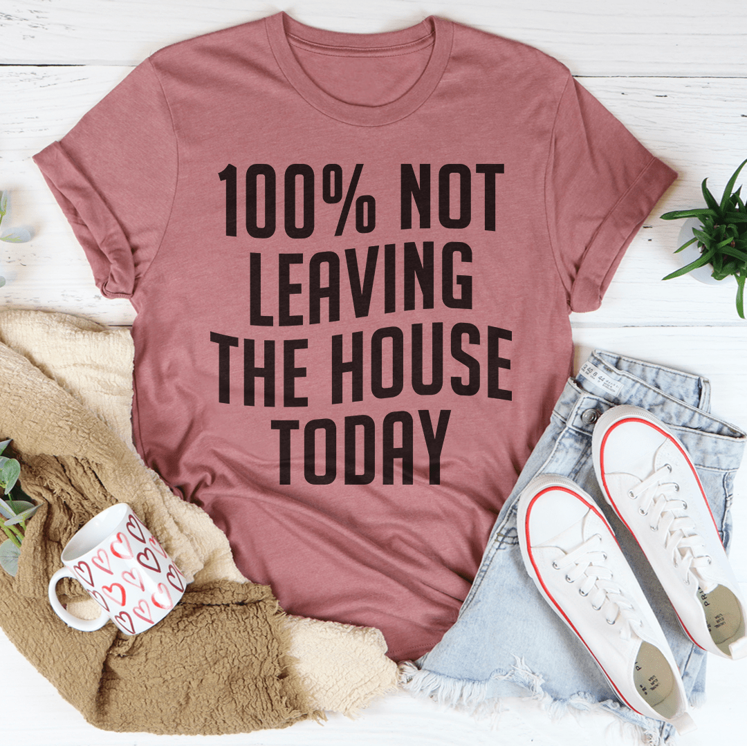 A cozy 100% Not Leaving The House Today T-Shirt made from soft ring-spun cotton, featuring durable double stitching and a relaxed fit.