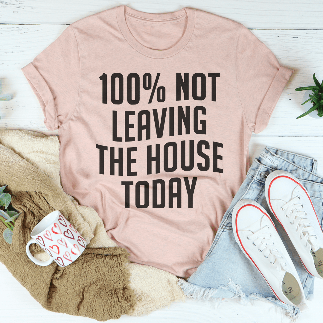 A cozy 100% Not Leaving The House Today T-Shirt made from soft ring-spun cotton, featuring durable double stitching and a relaxed fit.