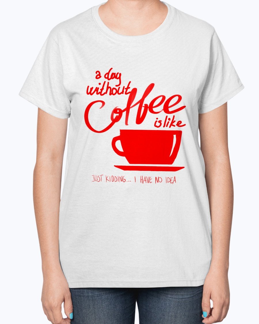 A stylish ladies t-shirt featuring the phrase 'A day without coffee is like - Coffee -' designed for coffee lovers, showcasing a contoured fit.