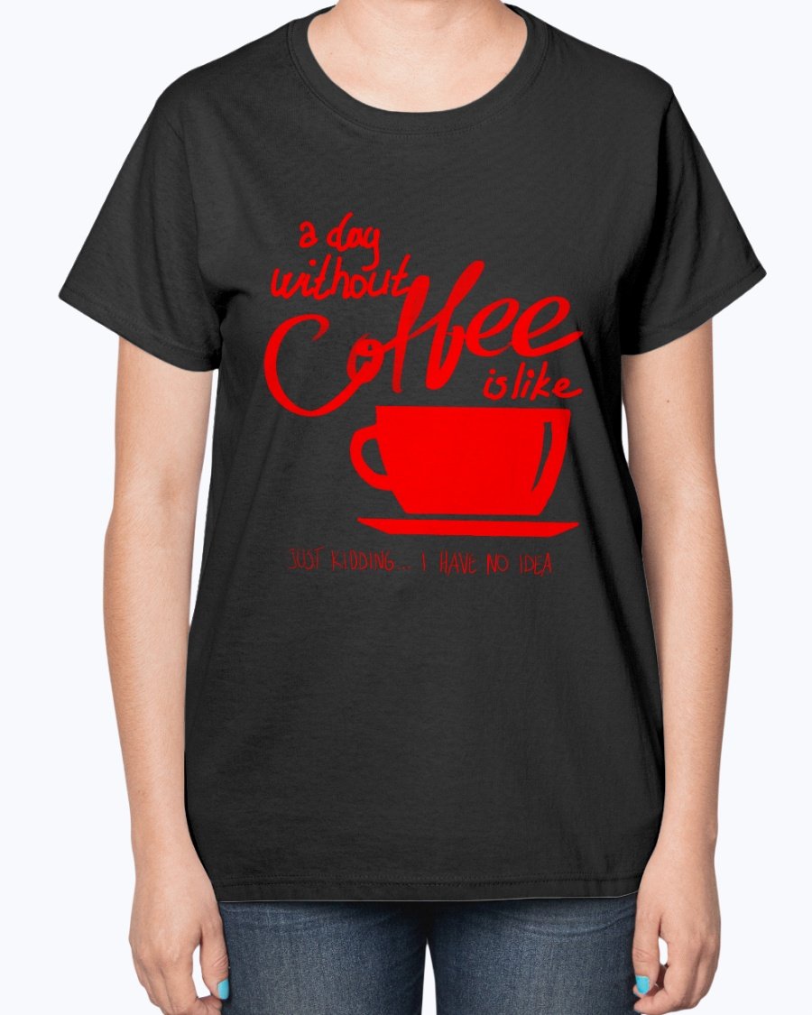 A stylish ladies t-shirt featuring the phrase 'A day without coffee is like - Coffee -' designed for coffee lovers, showcasing a contoured fit.