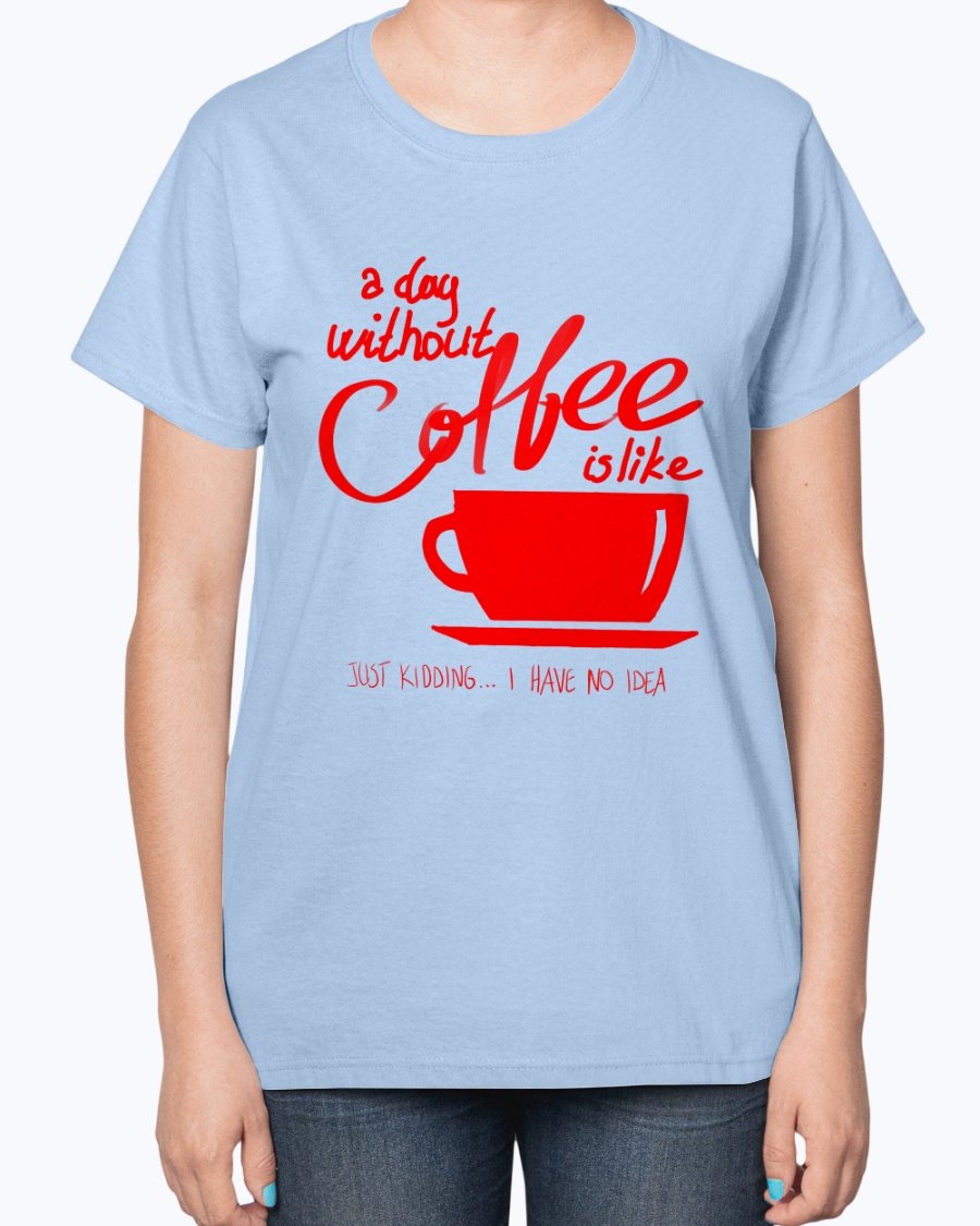 A stylish ladies t-shirt featuring the phrase 'A day without coffee is like - Coffee -' designed for coffee lovers, showcasing a contoured fit.