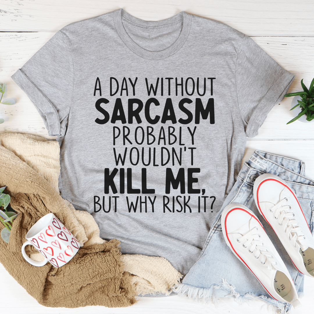 A Day Without Sarcasm T-Shirt in soft cotton, featuring humorous text design, available in various sizes.