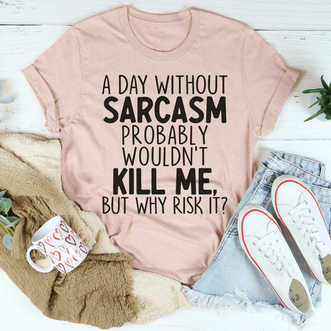 A Day Without Sarcasm T-Shirt in soft cotton, featuring humorous text design, available in various sizes.