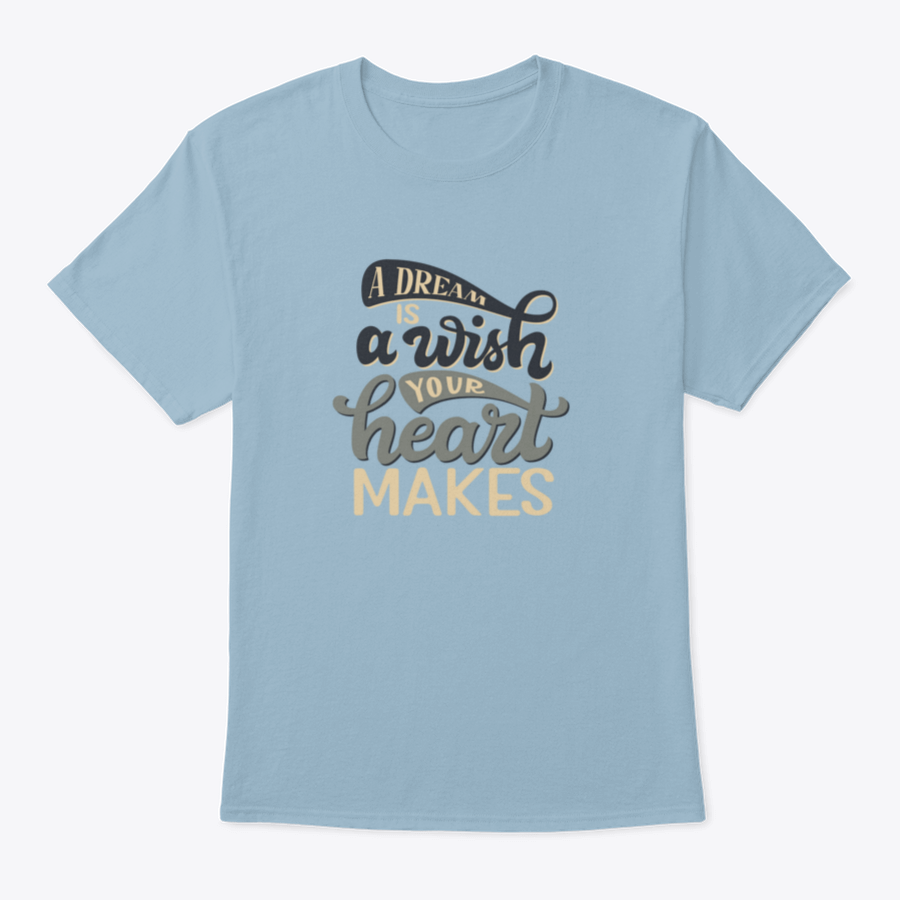 A stylish t-shirt featuring the hand-drawn quote 'A Dream Is A Wish Your Heart Makes' in elegant typography, made from soft cotton fabric.