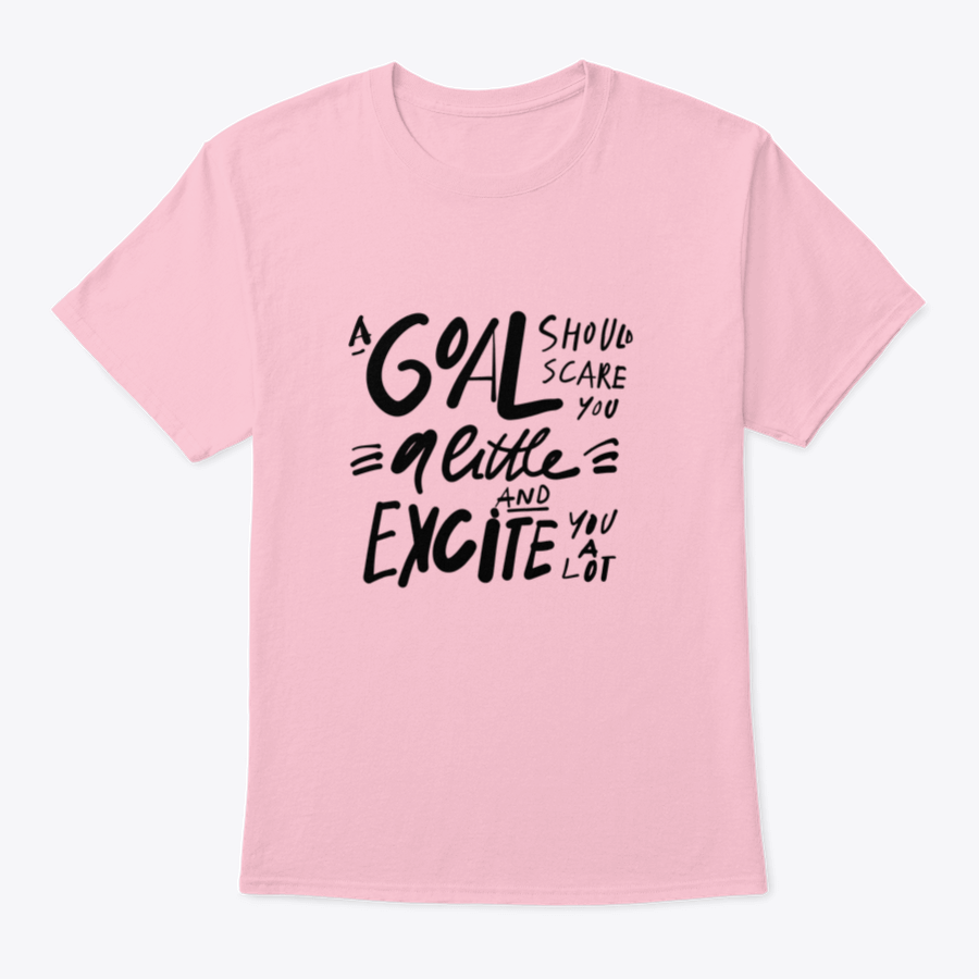 A motivational t-shirt featuring the quote 'A Goal Should Scare You A Little And Excite You A Lot', made from soft cotton fabric.