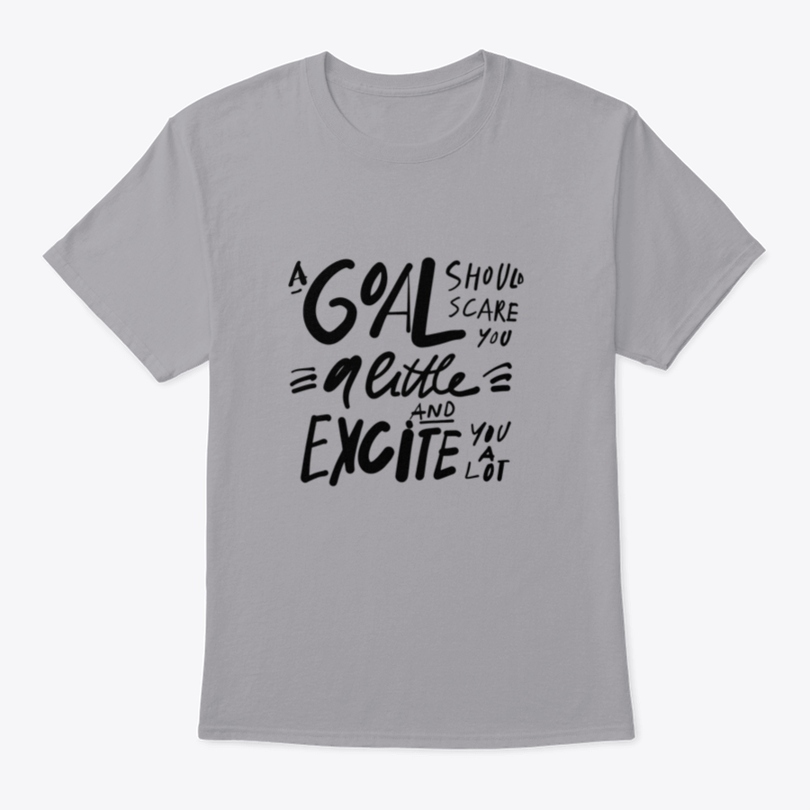 A motivational t-shirt featuring the quote 'A Goal Should Scare You A Little And Excite You A Lot', made from soft cotton fabric.