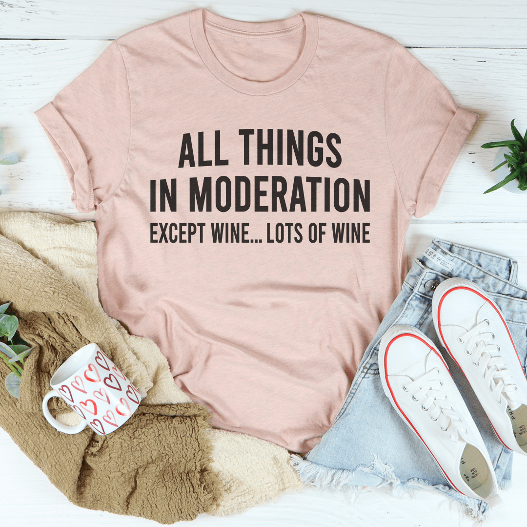 A stylish All Things In Moderation Except Wine T-Shirt made from soft ring-spun cotton, featuring a humorous wine-themed print.