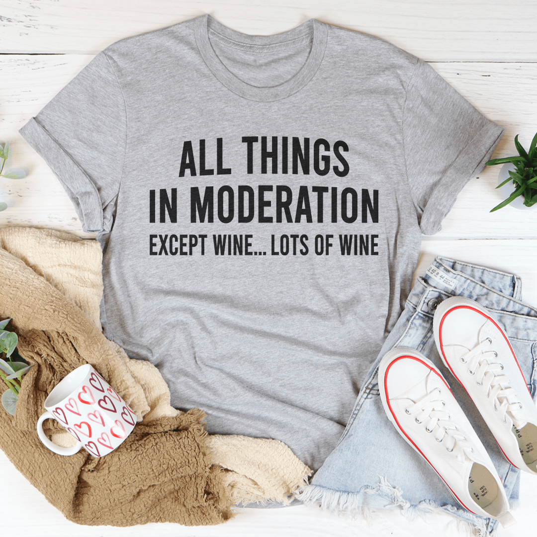 A stylish All Things In Moderation Except Wine T-Shirt made from soft ring-spun cotton, featuring a humorous wine-themed print.