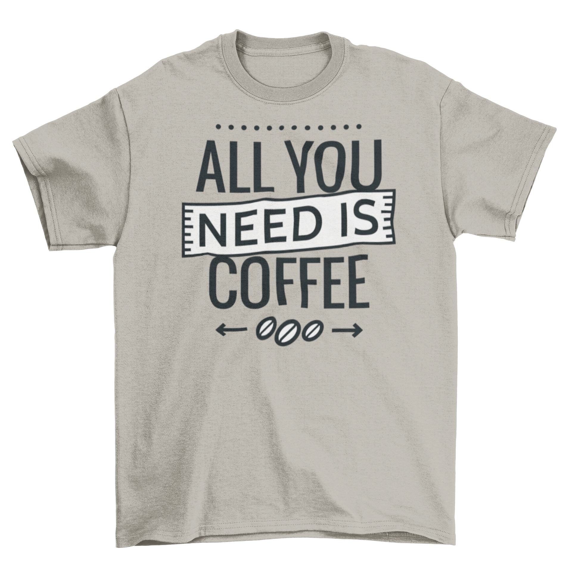 A stylish t-shirt featuring the phrase 'All You Need Is Coffee' in bold lettering, perfect for coffee lovers.