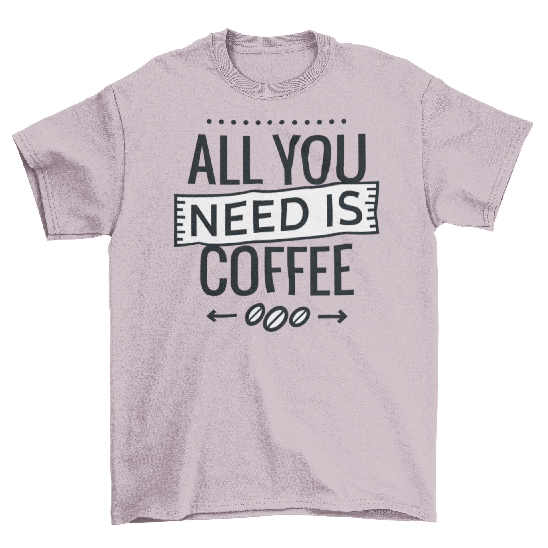 A stylish t-shirt featuring the phrase 'All You Need Is Coffee' in bold lettering, perfect for coffee lovers.