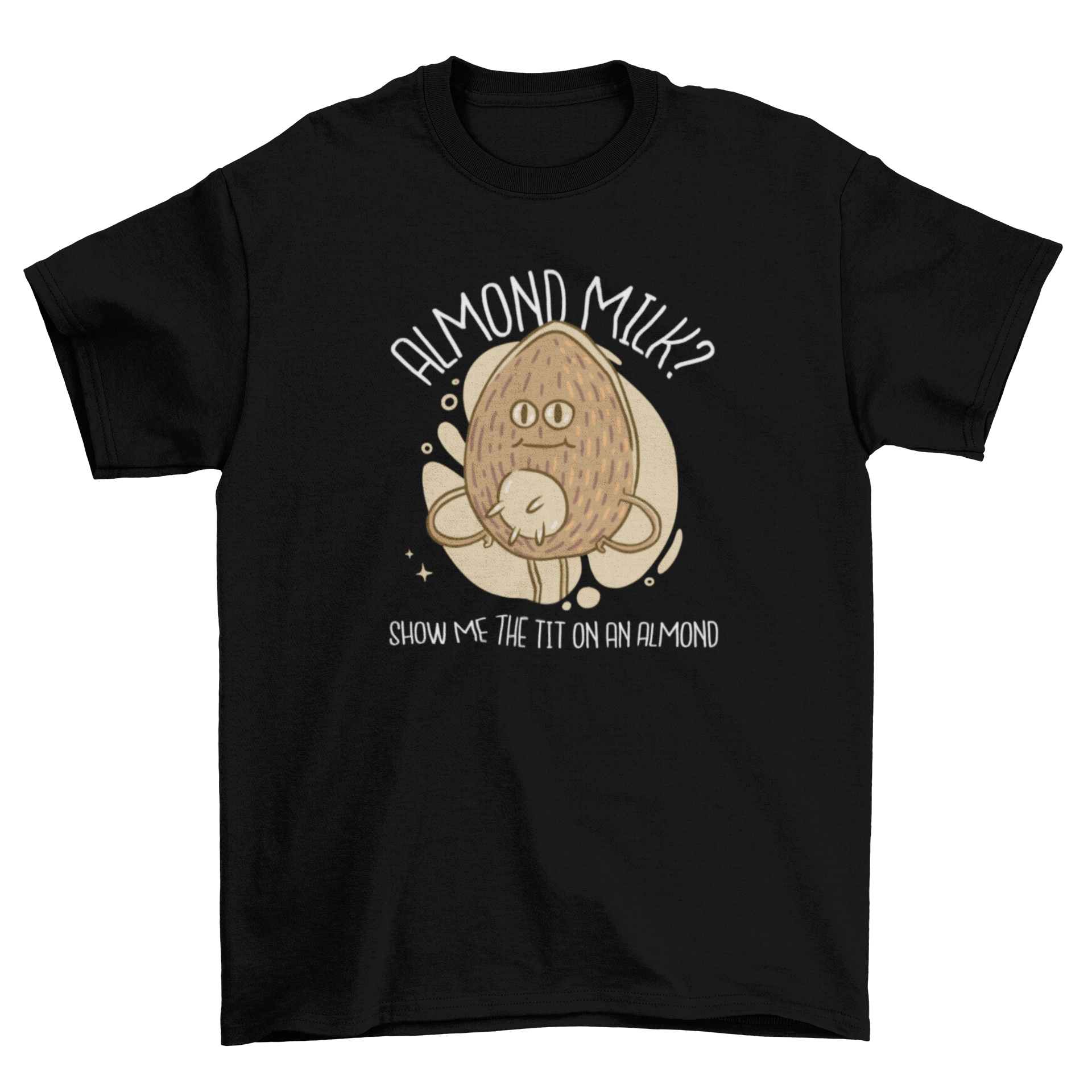 A humorous t-shirt featuring an almond with udders and the caption 'Almond milk? Show me the tit on an almond.'