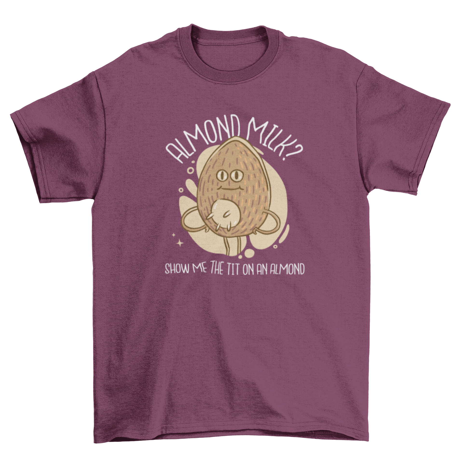 A humorous t-shirt featuring an almond with udders and the caption 'Almond milk? Show me the tit on an almond.'