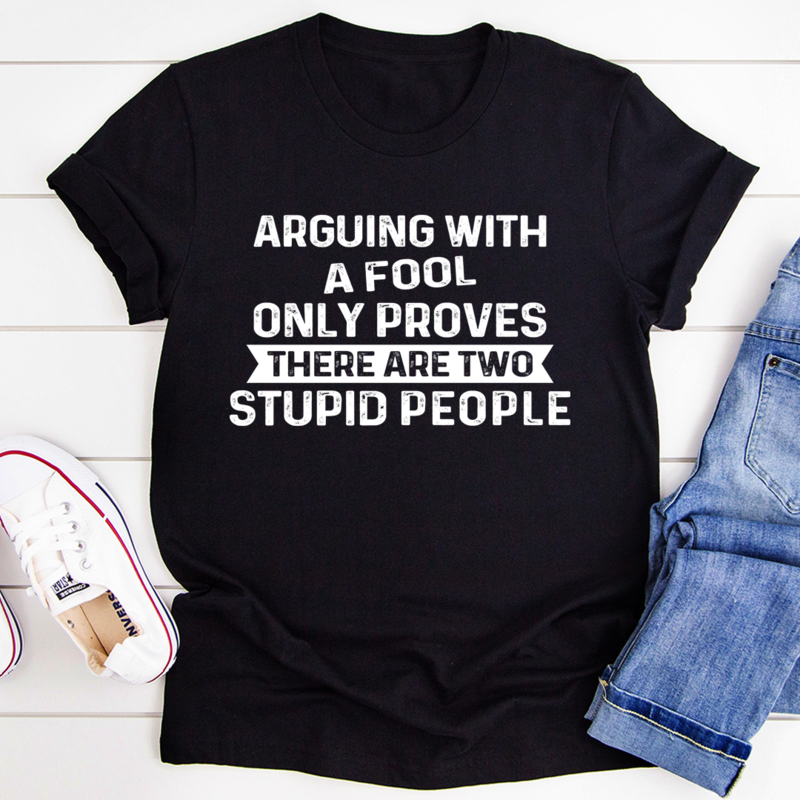 Arguing With A Fool T-Shirt made of soft ring-spun cotton, featuring double stitching for durability and a playful design.