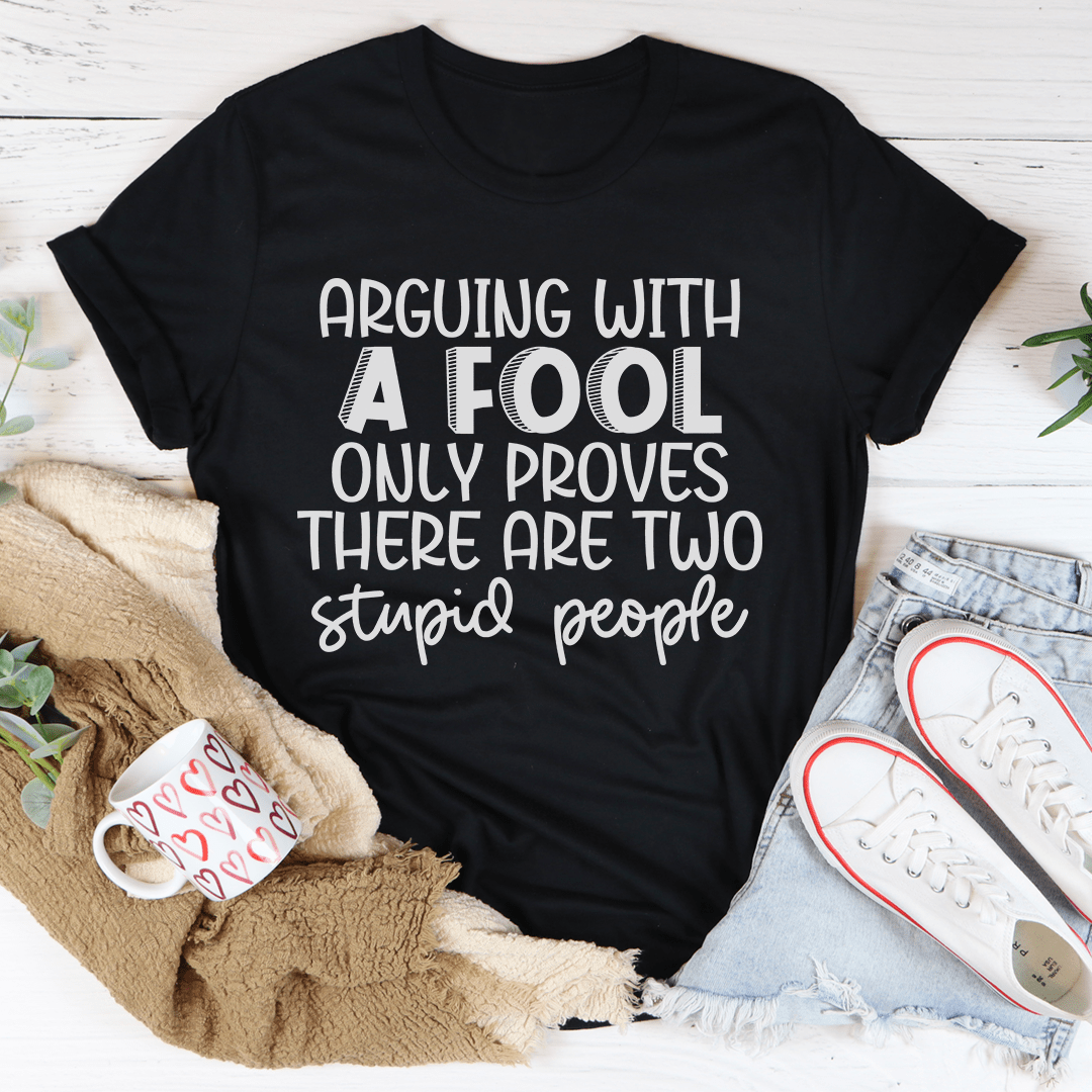 Arguing With A Fool T-Shirt made from soft ring-spun cotton, featuring double stitching for durability and a stylish design.