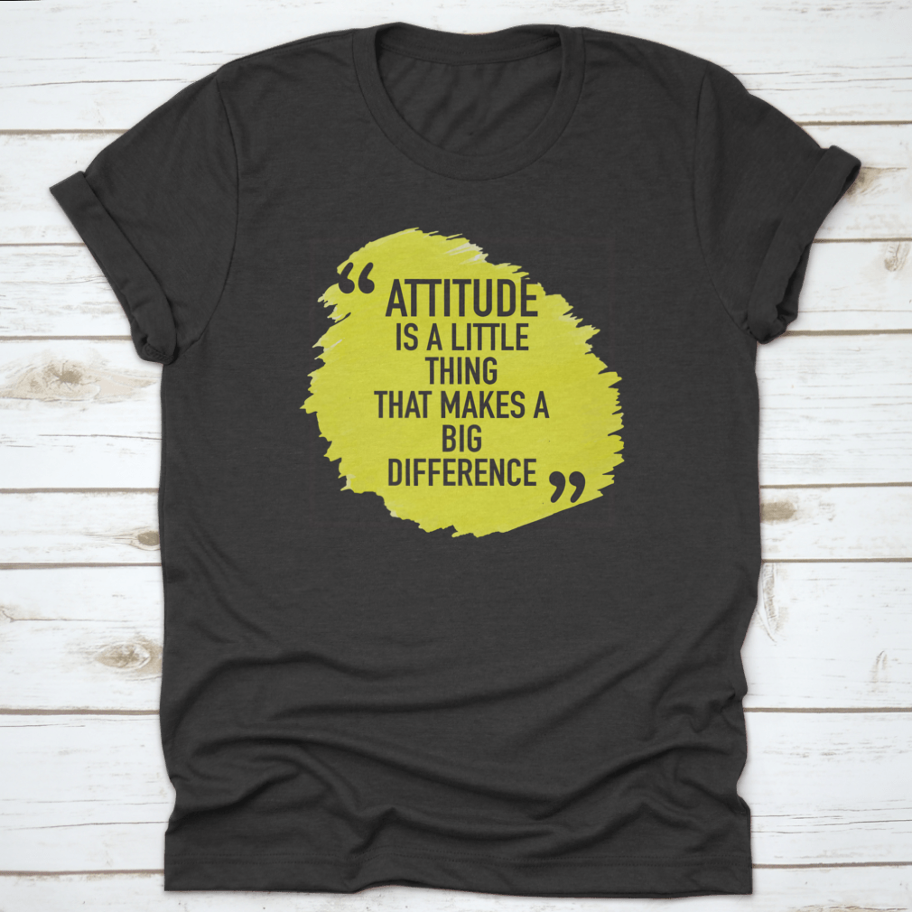 A comfortable t-shirt featuring the inspiring quote 'Attitude Is A Little Thing That Makes A Big Difference', made from 100% cotton.