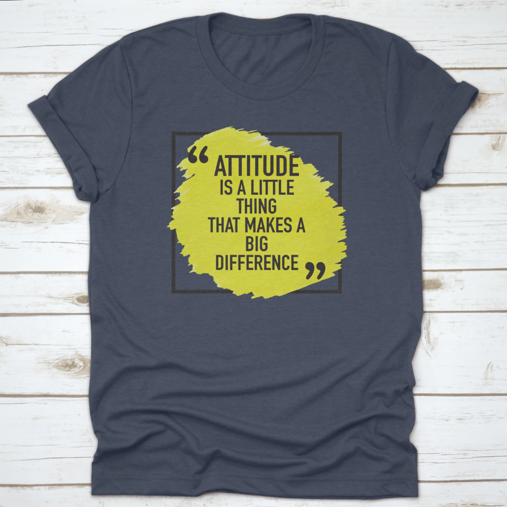 A comfortable t-shirt featuring the inspiring quote 'Attitude Is A Little Thing That Makes A Big Difference', made from 100% cotton.