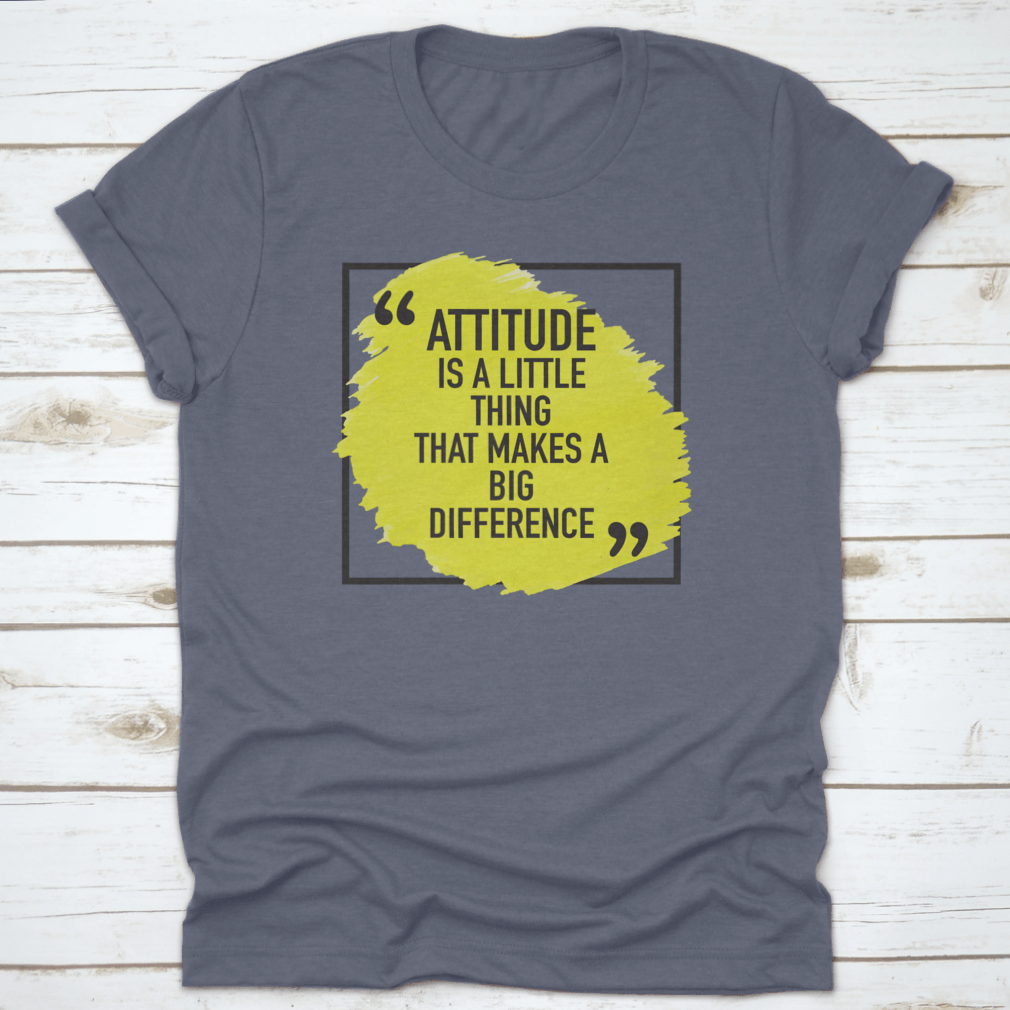 A comfortable t-shirt featuring the inspiring quote 'Attitude Is A Little Thing That Makes A Big Difference', made from 100% cotton.