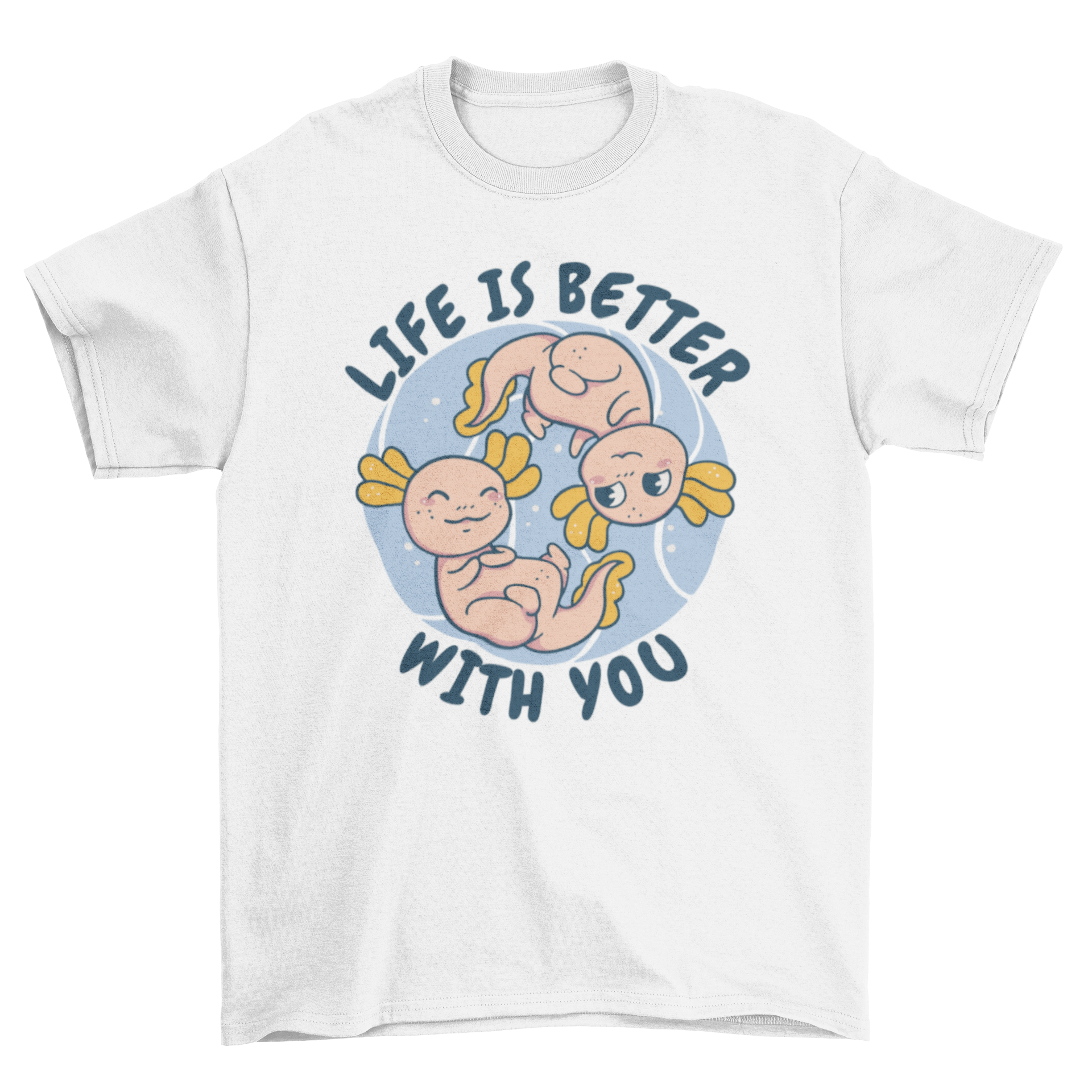 Adorable t-shirt featuring two axolotls with the quote 'Life is better with you', showcasing a cute and whimsical design.