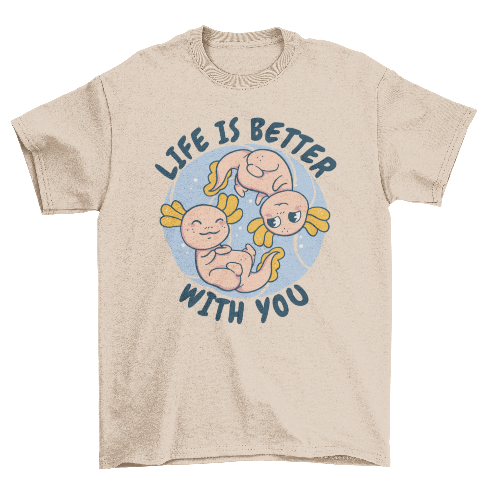 Adorable t-shirt featuring two axolotls with the quote 'Life is better with you', showcasing a cute and whimsical design.