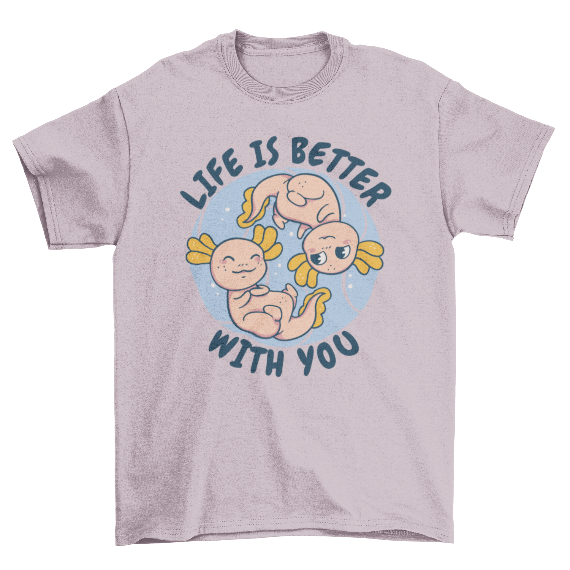 Adorable t-shirt featuring two axolotls with the quote 'Life is better with you', showcasing a cute and whimsical design.