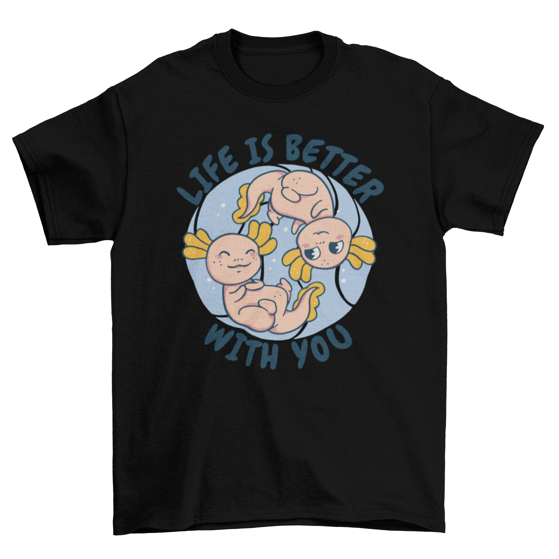 Adorable t-shirt featuring two axolotls with the quote 'Life is better with you', showcasing a cute and whimsical design.