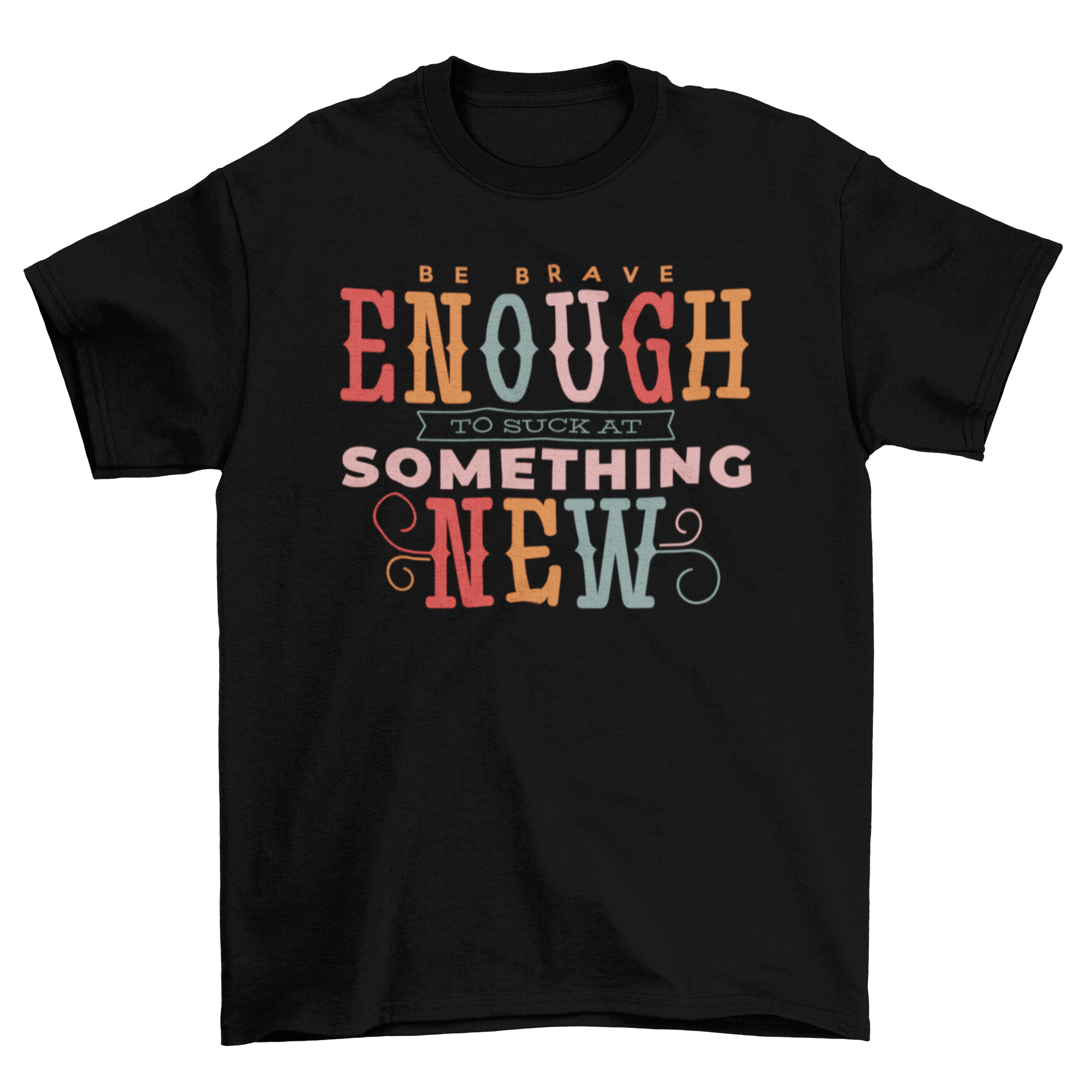 A stylish t-shirt featuring the motivational quote 'Be brave enough to suck at something new' in an elegant font.